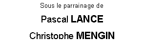 Zone de Texte: Sous le parrainage de
Pascal LANCE 
Christophe MENGIN

